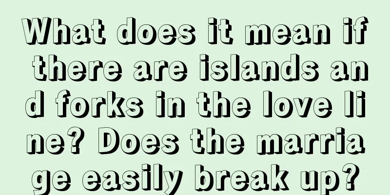 What does it mean if there are islands and forks in the love line? Does the marriage easily break up?