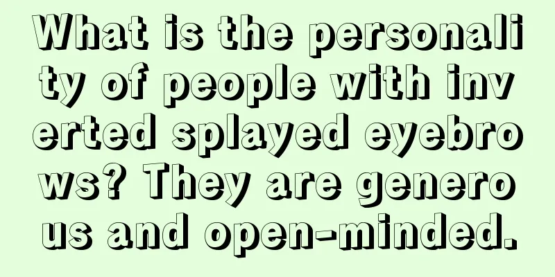 What is the personality of people with inverted splayed eyebrows? They are generous and open-minded.