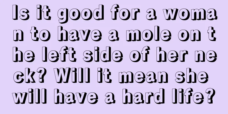 Is it good for a woman to have a mole on the left side of her neck? Will it mean she will have a hard life?