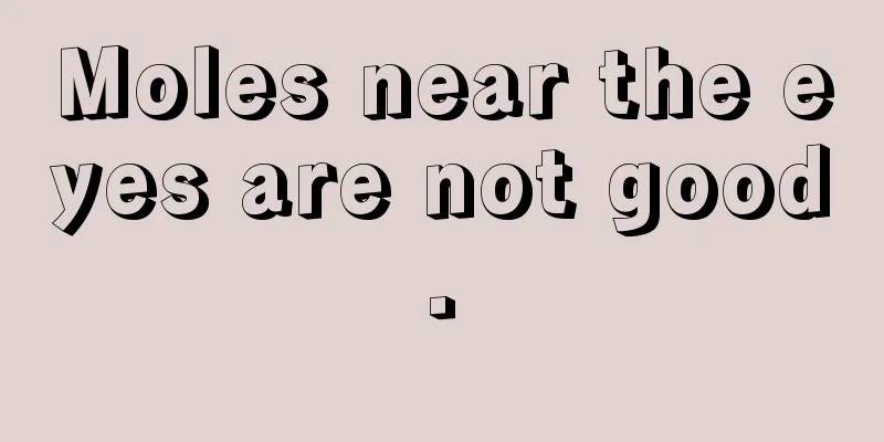 Moles near the eyes are not good.