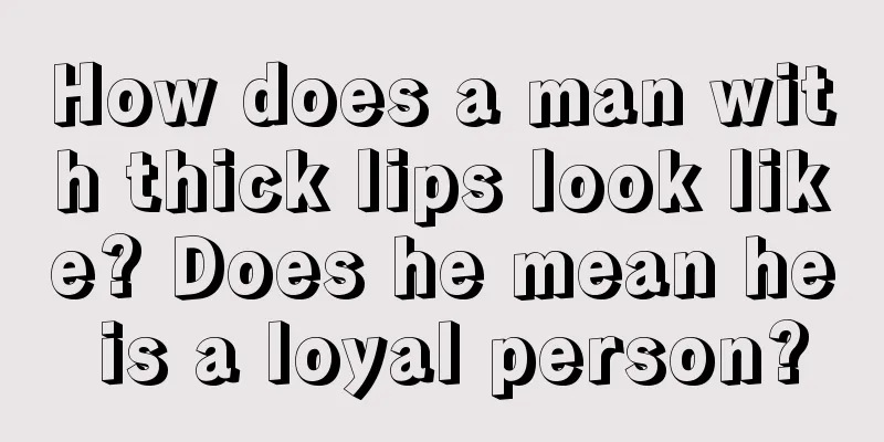 How does a man with thick lips look like? Does he mean he is a loyal person?