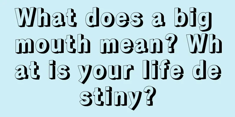 What does a big mouth mean? What is your life destiny?