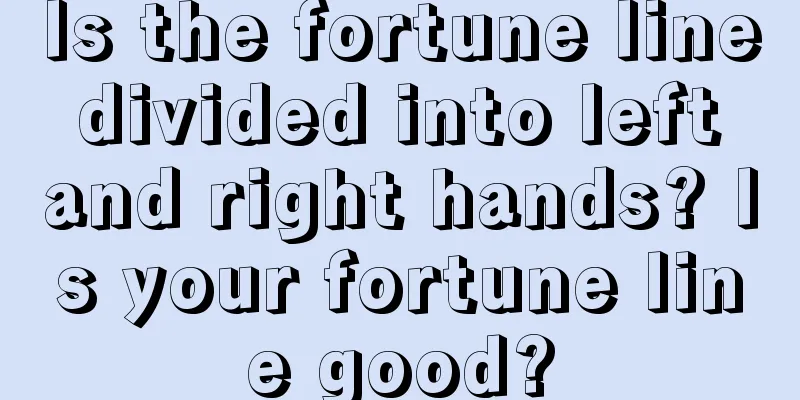 Is the fortune line divided into left and right hands? Is your fortune line good?
