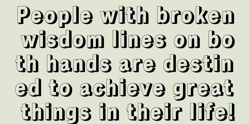People with broken wisdom lines on both hands are destined to achieve great things in their life!