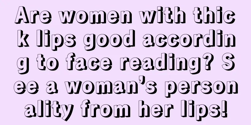 Are women with thick lips good according to face reading? See a woman’s personality from her lips!