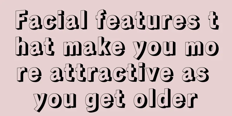 Facial features that make you more attractive as you get older