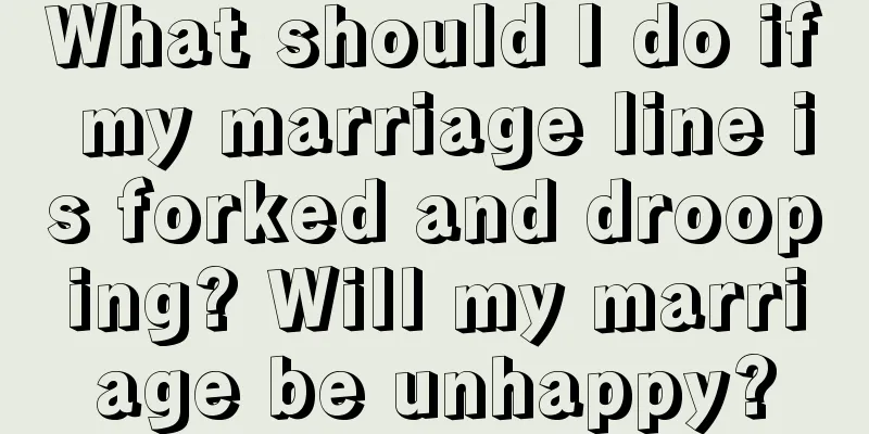What should I do if my marriage line is forked and drooping? Will my marriage be unhappy?
