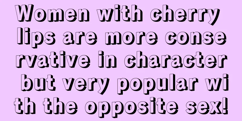 Women with cherry lips are more conservative in character but very popular with the opposite sex!