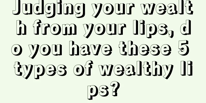 Judging your wealth from your lips, do you have these 5 types of wealthy lips?