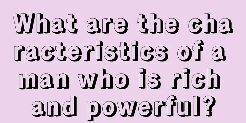 What are the characteristics of a man who is rich and powerful?