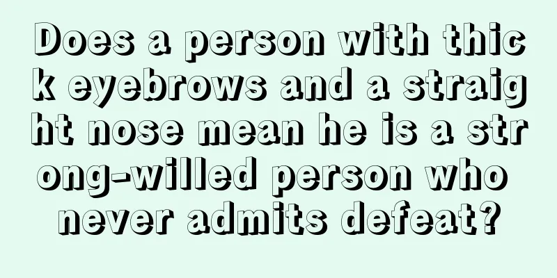 Does a person with thick eyebrows and a straight nose mean he is a strong-willed person who never admits defeat?