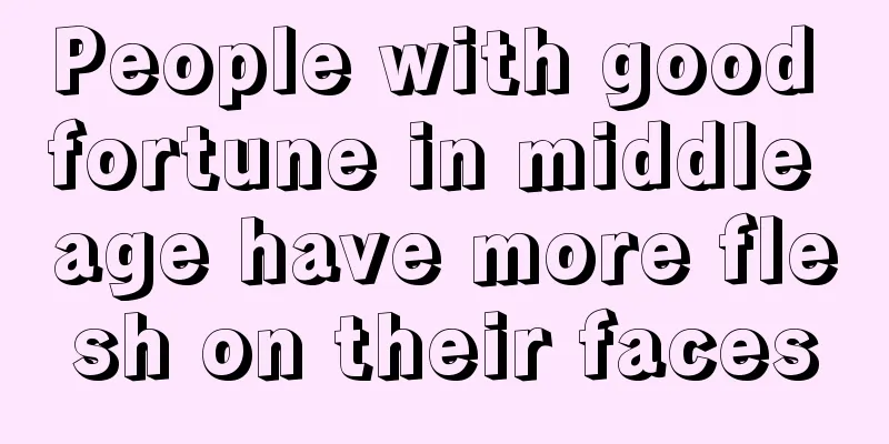 People with good fortune in middle age have more flesh on their faces