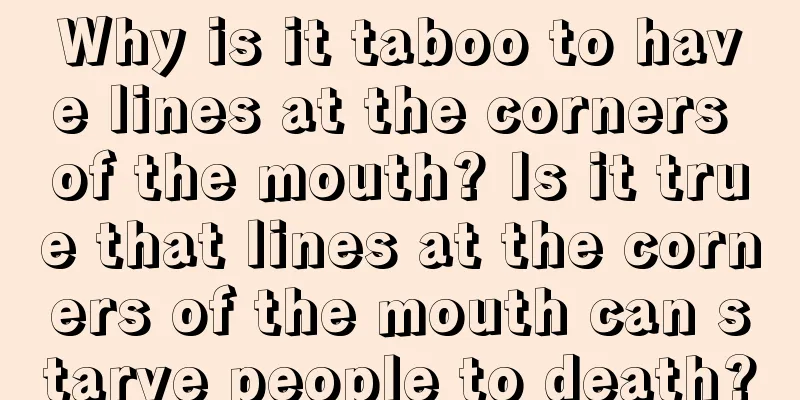 Why is it taboo to have lines at the corners of the mouth? Is it true that lines at the corners of the mouth can starve people to death?