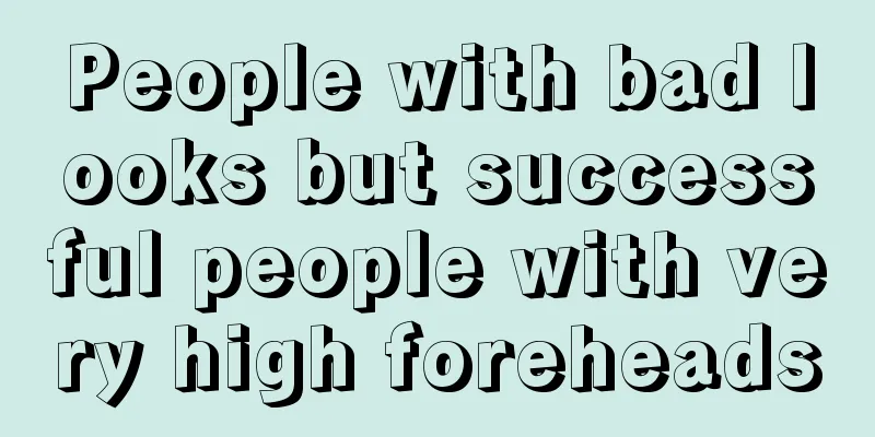 People with bad looks but successful people with very high foreheads