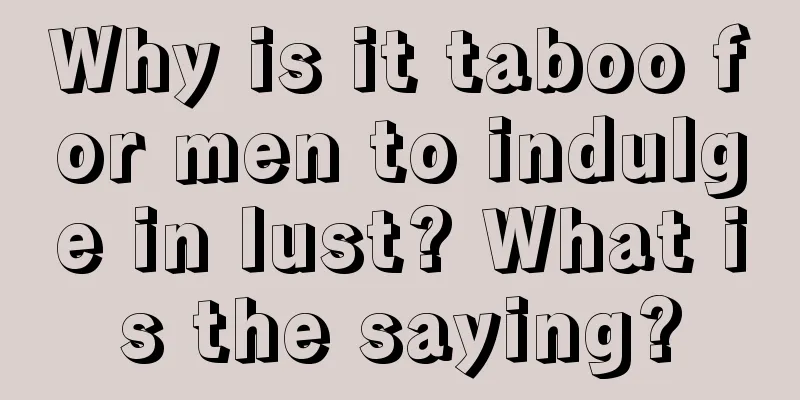 Why is it taboo for men to indulge in lust? What is the saying?