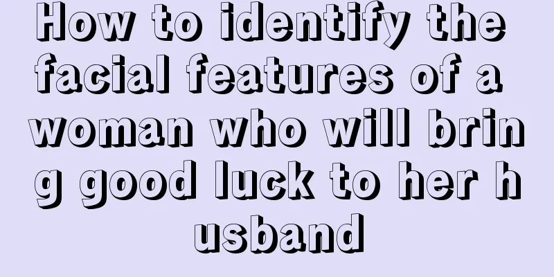 How to identify the facial features of a woman who will bring good luck to her husband