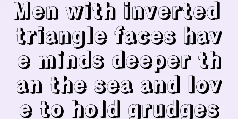Men with inverted triangle faces have minds deeper than the sea and love to hold grudges