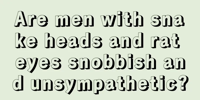Are men with snake heads and rat eyes snobbish and unsympathetic?