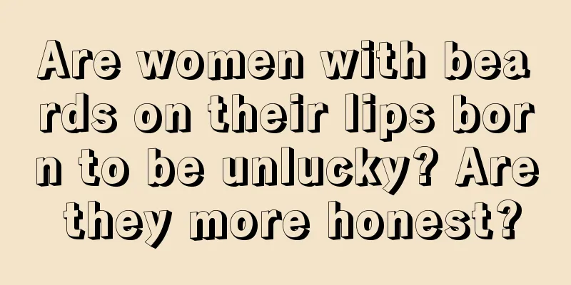 Are women with beards on their lips born to be unlucky? Are they more honest?