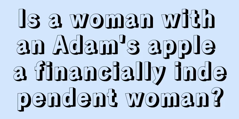 Is a woman with an Adam's apple a financially independent woman?
