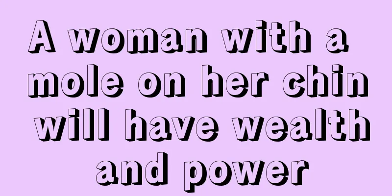A woman with a mole on her chin will have wealth and power