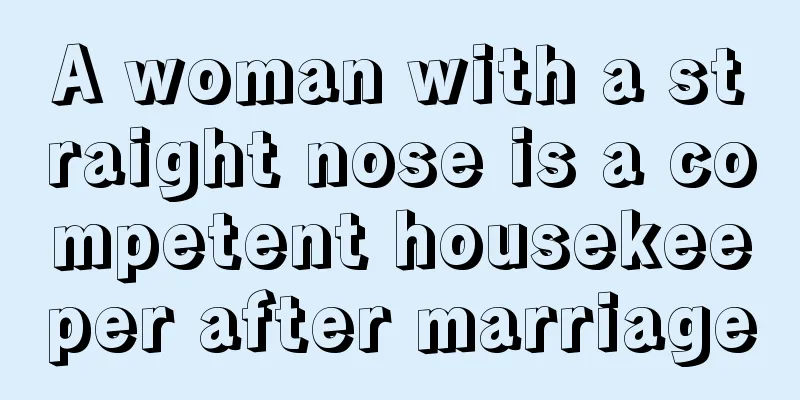 A woman with a straight nose is a competent housekeeper after marriage