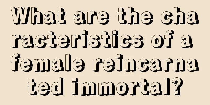 What are the characteristics of a female reincarnated immortal?