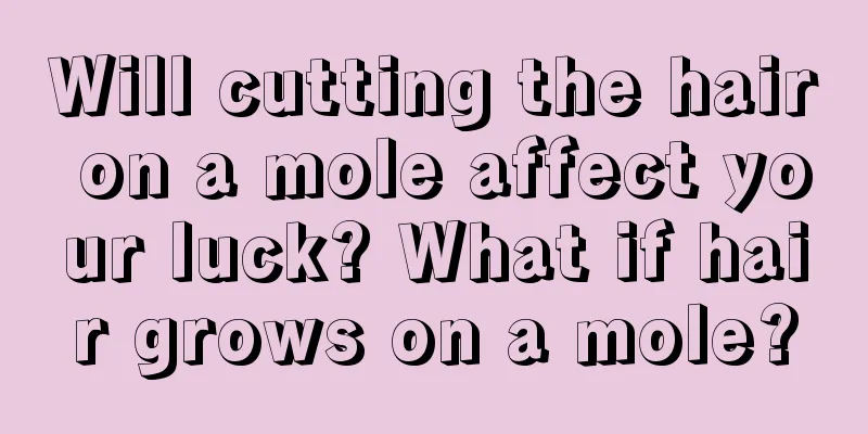 Will cutting the hair on a mole affect your luck? What if hair grows on a mole?