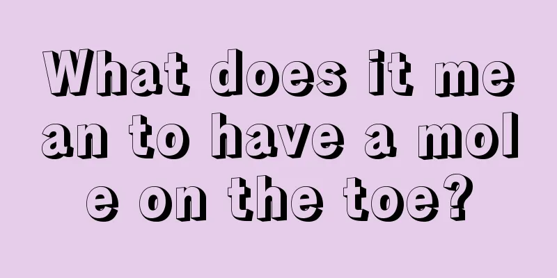 What does it mean to have a mole on the toe?