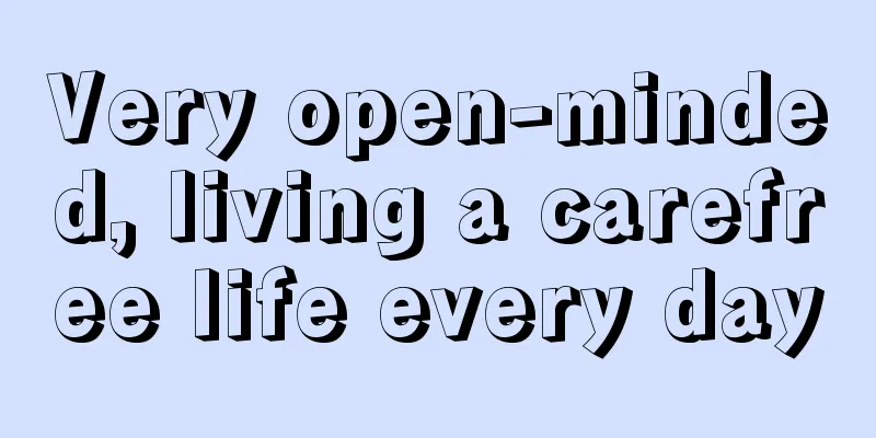 Very open-minded, living a carefree life every day