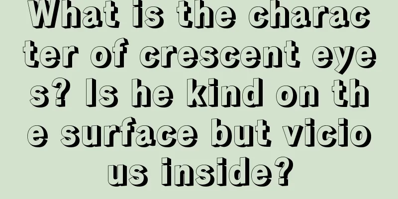 What is the character of crescent eyes? Is he kind on the surface but vicious inside?