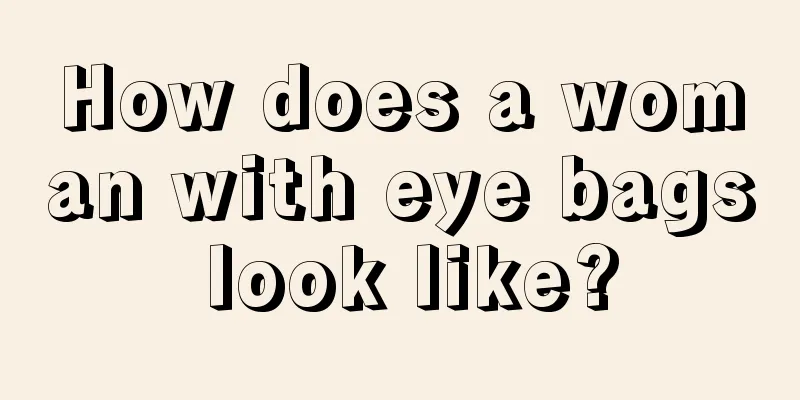 How does a woman with eye bags look like?