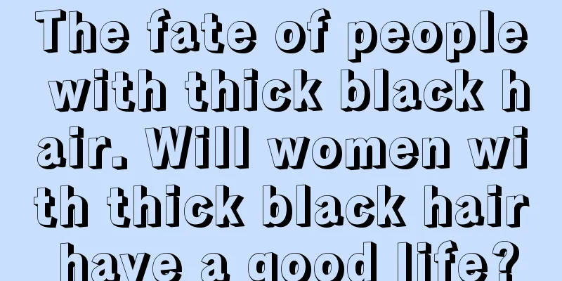 The fate of people with thick black hair. Will women with thick black hair have a good life?