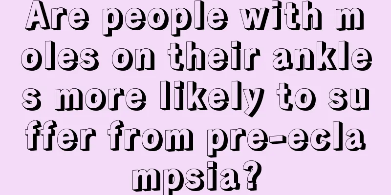Are people with moles on their ankles more likely to suffer from pre-eclampsia?