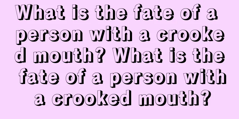 What is the fate of a person with a crooked mouth? What is the fate of a person with a crooked mouth?