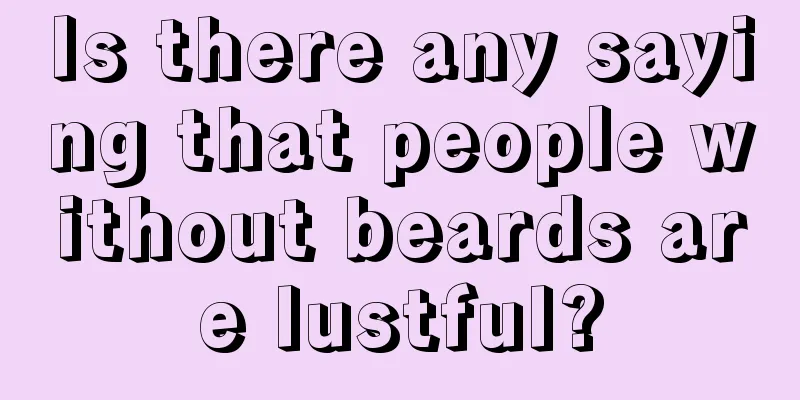 Is there any saying that people without beards are lustful?