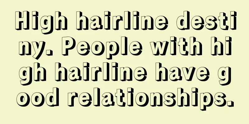 High hairline destiny. People with high hairline have good relationships.