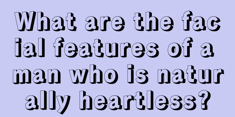 What are the facial features of a man who is naturally heartless?