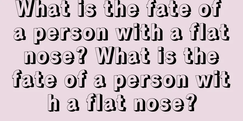 What is the fate of a person with a flat nose? What is the fate of a person with a flat nose?