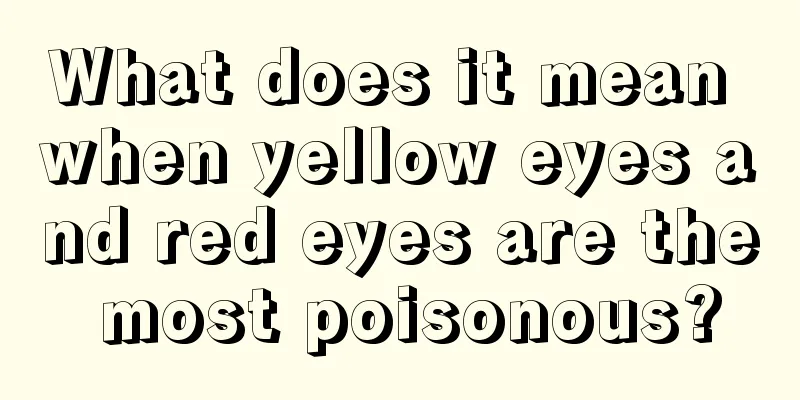 What does it mean when yellow eyes and red eyes are the most poisonous?