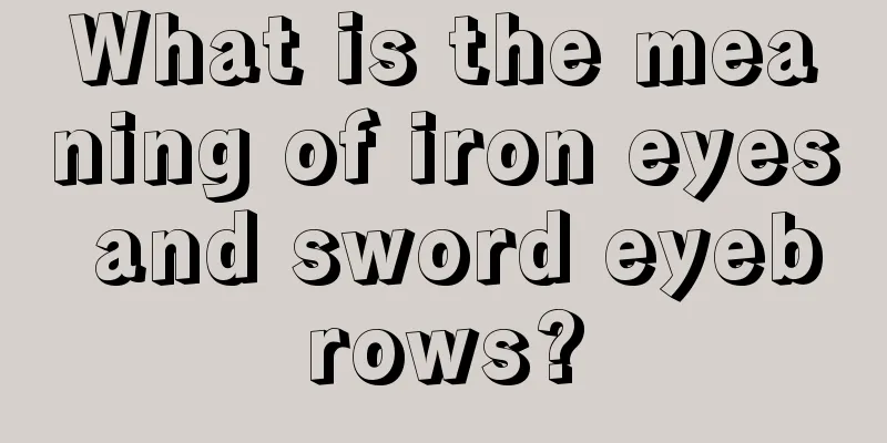 What is the meaning of iron eyes and sword eyebrows?