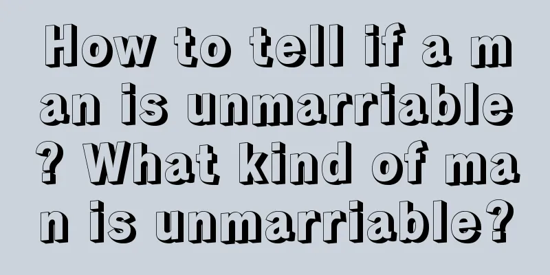How to tell if a man is unmarriable? What kind of man is unmarriable?
