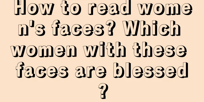 How to read women's faces? Which women with these faces are blessed?