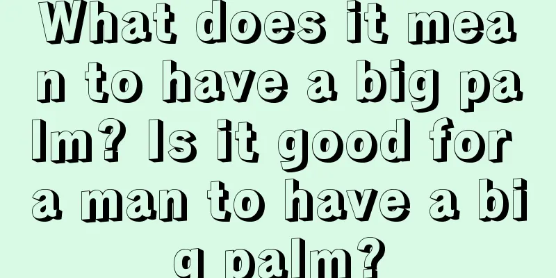 What does it mean to have a big palm? Is it good for a man to have a big palm?
