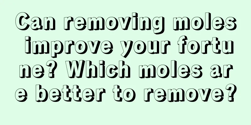 Can removing moles improve your fortune? Which moles are better to remove?