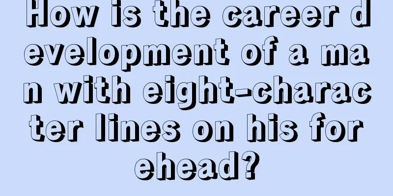 How is the career development of a man with eight-character lines on his forehead?