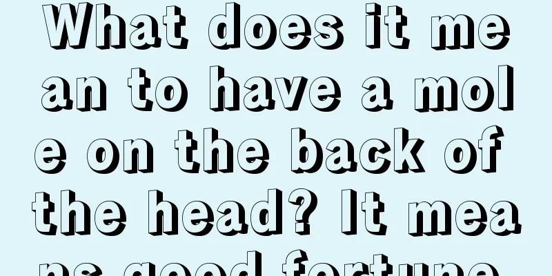 What does it mean to have a mole on the back of the head? It means good fortune.
