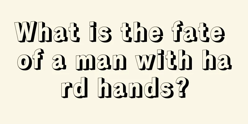 What is the fate of a man with hard hands?