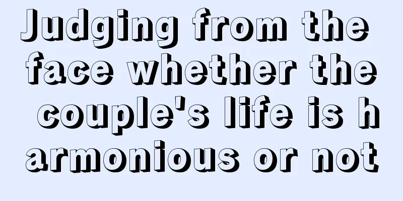 Judging from the face whether the couple's life is harmonious or not