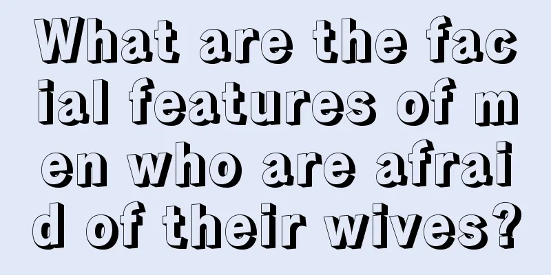 What are the facial features of men who are afraid of their wives?